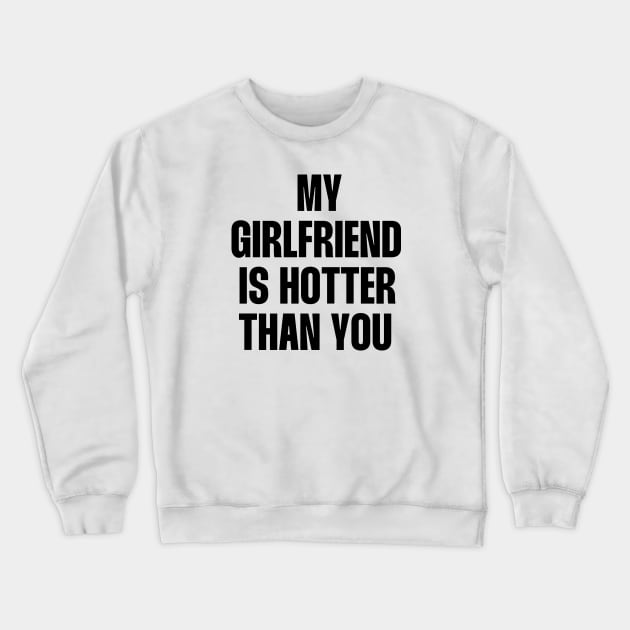 My girlfriend is hotter than you funny quote Crewneck Sweatshirt by paigaam